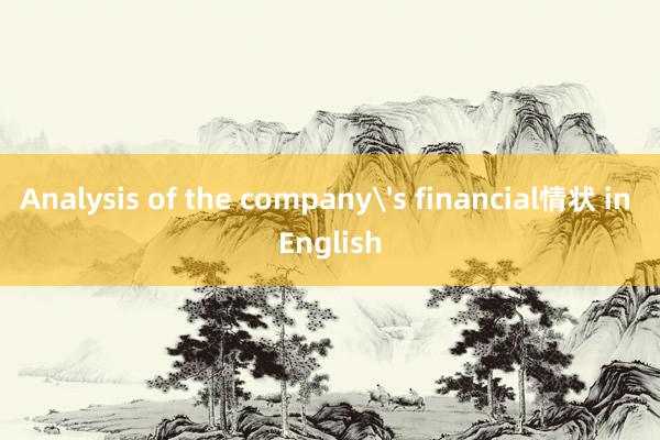 Analysis of the company's financial情状 in English