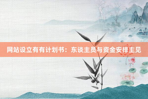 网站设立有有计划书：东谈主员与资金安排主见