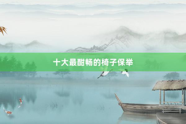 十大最酣畅的椅子保举