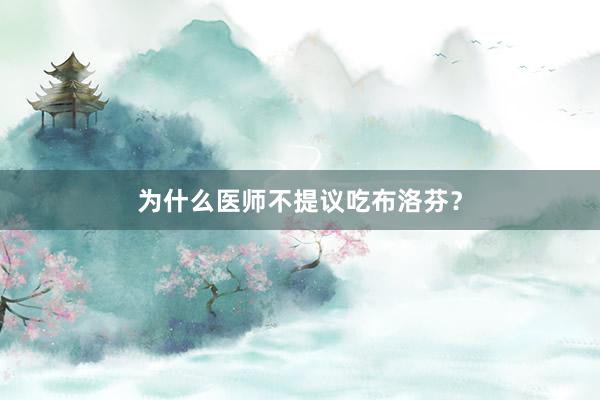 为什么医师不提议吃布洛芬？