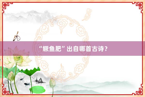 “鳜鱼肥”出自哪首古诗？